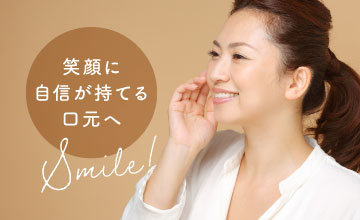 笑顔に自信が持てる口元へ