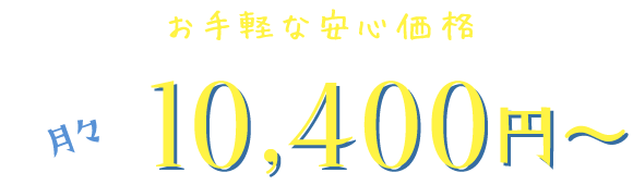 お手軽な安心価格 月々10,400円～