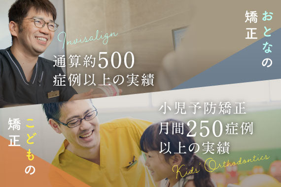 【おとなの矯正　インビザラインプラチナドクター、インビザラインファカルティ在籍　通算約500症例以上の実績】【こどもの矯正　小児予防矯正月間250症例以上の実績】