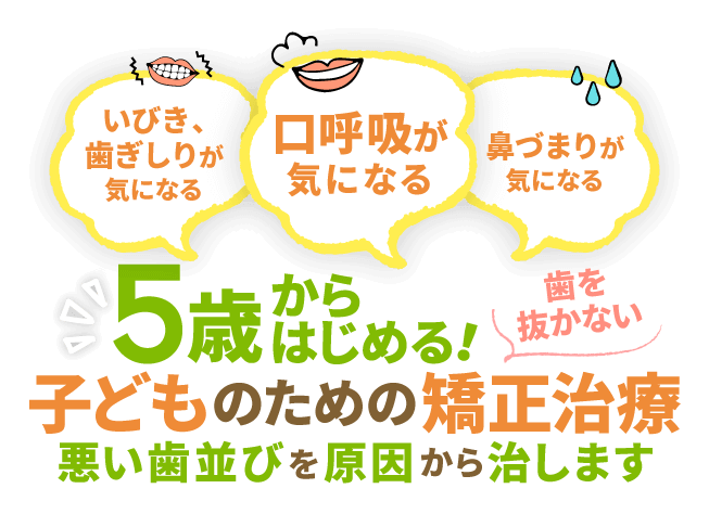 5歳からはじめる！歯を抜かない子どものための矯正治療 悪い歯並びを原因から治します